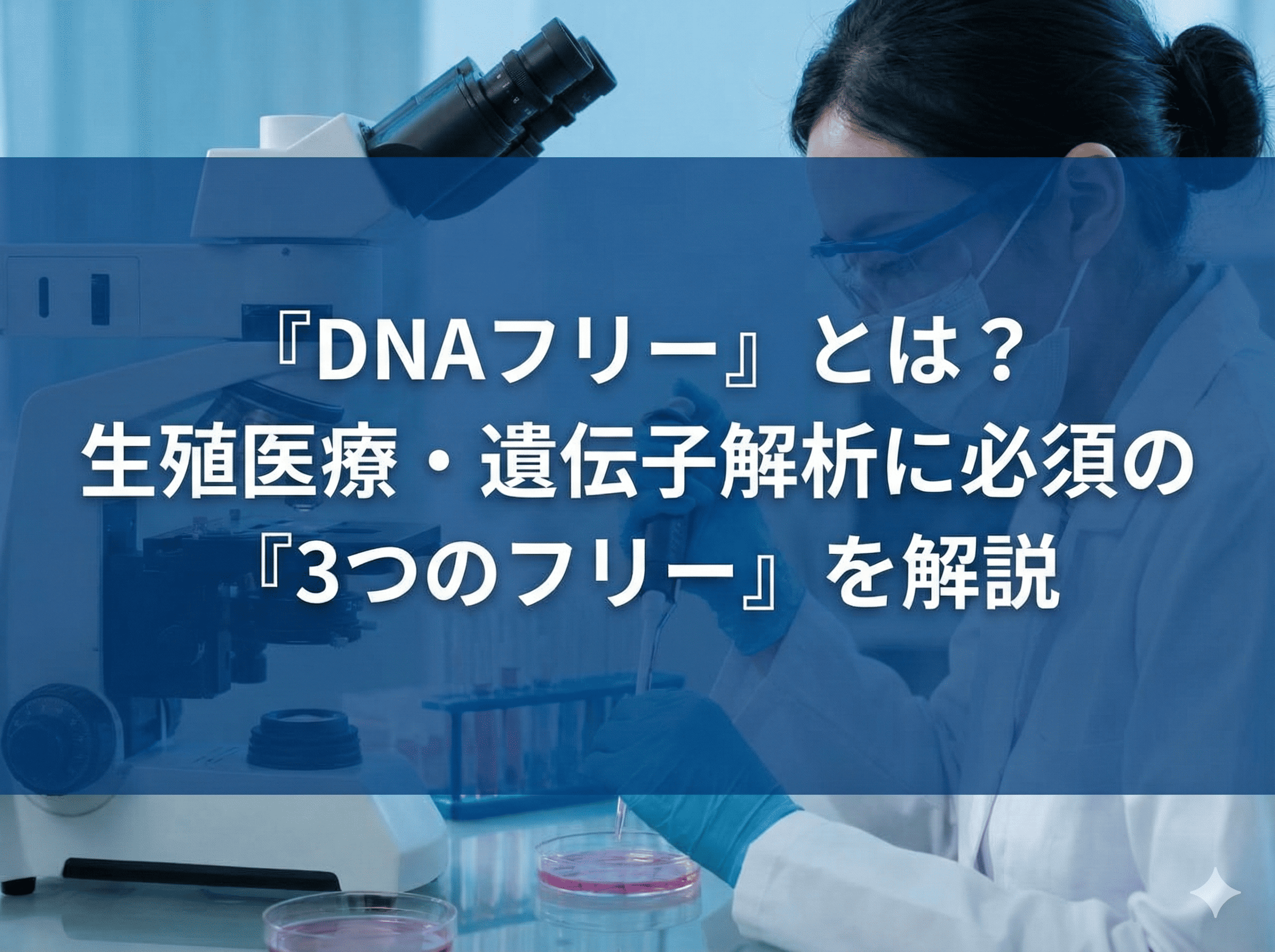 「DNA フリー」とは？生殖医療や遺伝子解析・細胞培養に必要な3つのフリーについて